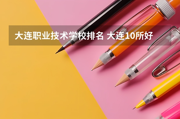 大连职业技术学校排名 大连10所好大学排名