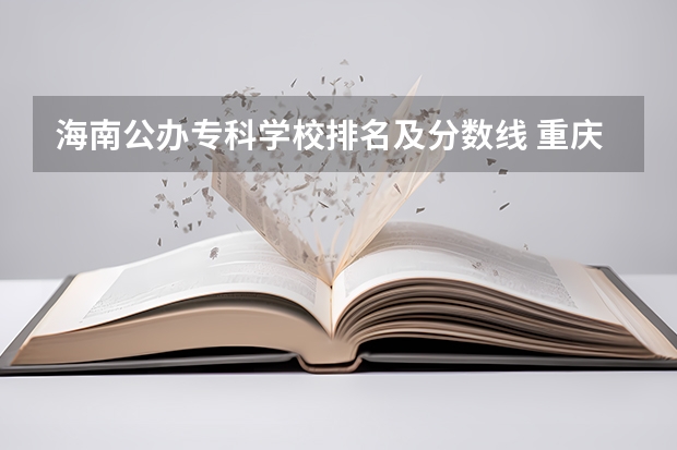 海南公办专科学校排名及分数线 重庆专科学校公办排名