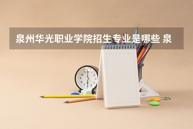 泉州华光职业学院招生专业是哪些 泉州华光职业学院王牌专业是哪些