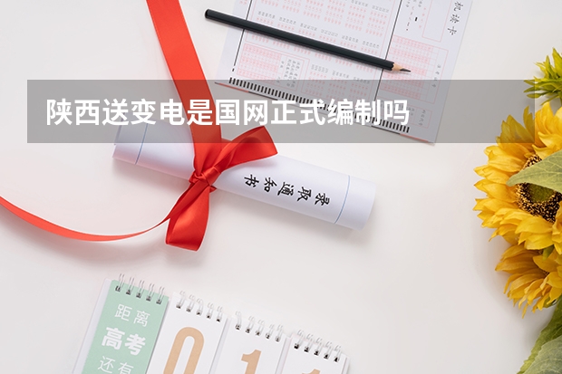 陕西送变电是国网正式编制吗